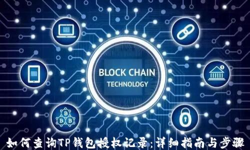
如何查询TP钱包授权记录：详细指南与步骤