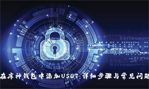 如何在库神钱包中添加USDT：详细步骤与常见问题解答