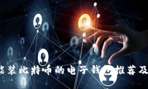 2023年能装比特币的电子钱包推荐及使用指南