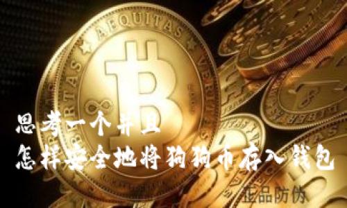 思考一个并且  
怎样安全地将狗狗币存入钱包