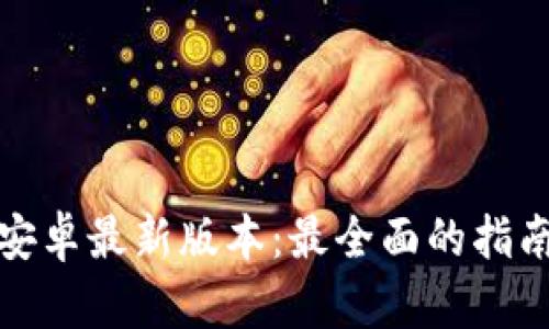 tp钱包下载安卓最新版本：最全面的指南与资源分享