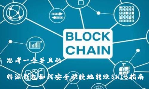 思考一个并且的

特派钱包如何安全快捷地转账SHIB指南