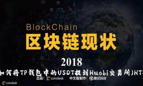 如何将TP钱包中的USDT提到Huobi交易所（HT）