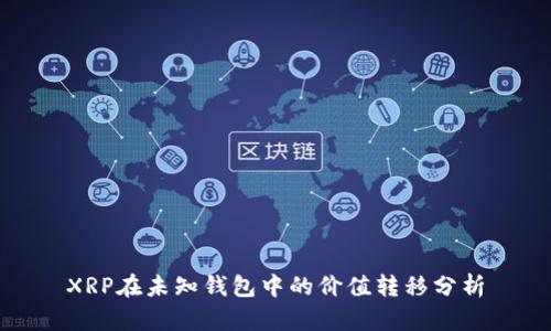 XRP在未知钱包中的价值转移分析