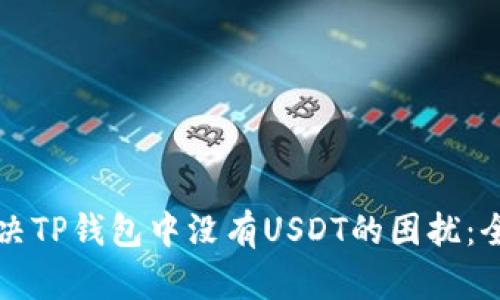 如何解决TP钱包中没有USDT的困扰：全面指南