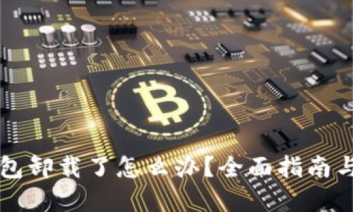 以太坊钱包卸载了怎么办？全面指南与解决方案