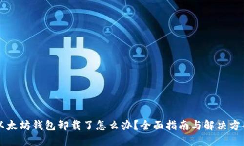 以太坊钱包卸载了怎么办？全面指南与解决方案