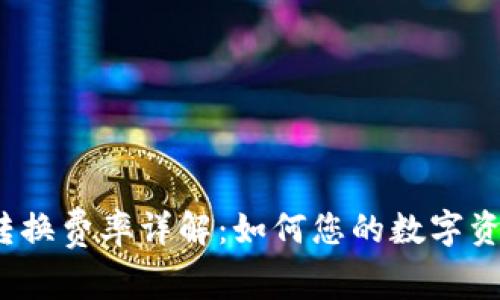 TP钱包转换费率详解：如何您的数字资产交易？