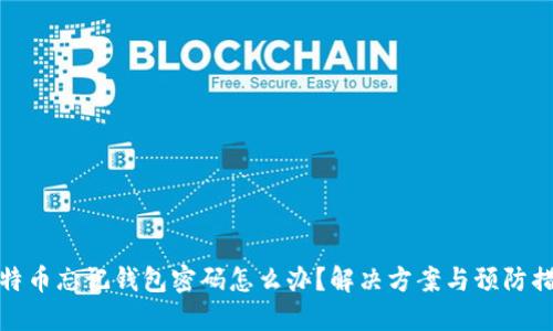 比特币忘记钱包密码怎么办？解决方案与预防措施