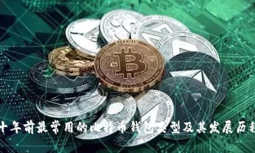 十年前最常用的比特币钱包类型及其发展历程