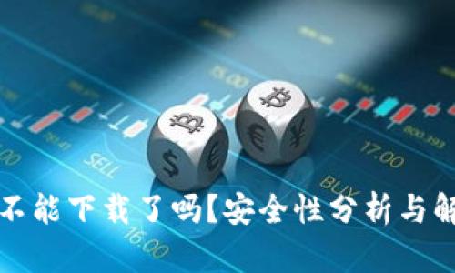 TP钱包不能下载了吗？安全性分析与解决方案