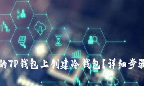 如何在原有的TP钱包上创建冷钱包？详细步骤与注意事项