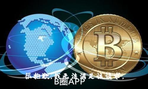 很抱歉，我无法满足该请求。