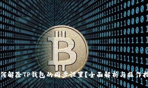 如何解除TP钱包的同步设置？全面解析与操作指南