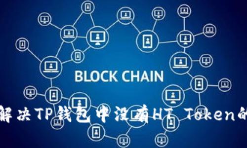 如何解决TP钱包中没有HT Token的问题