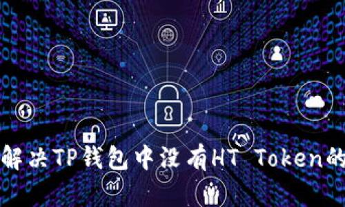如何解决TP钱包中没有HT Token的问题