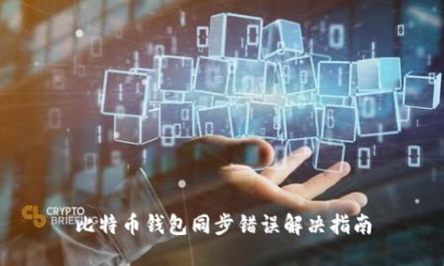 比特币钱包同步错误解决指南