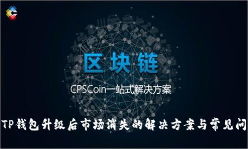 : TP钱包升级后市场消失的解决方案与常见问题