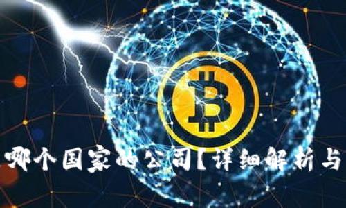 TP钱包是哪个国家的公司？详细解析与真实情况