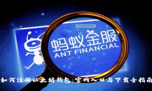 如何注册以太坊钱包：官网入口与下载全指南