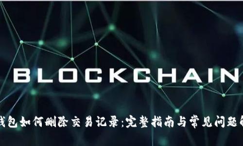 TP钱包如何删除交易记录：完整指南与常见问题解答