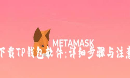 如何下载TP钱包软件：详细步骤与注意事项