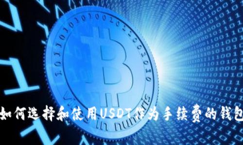 如何选择和使用USDT作为手续费的钱包