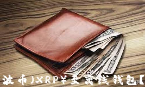 
如何安全提现瑞波币（XRP）至离线钱包？详细指南与技巧