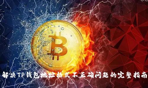 解决TP钱包地址格式不正确问题的完整指南