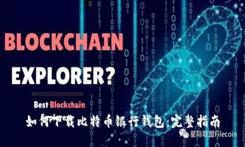如何下载比特币银行钱包：完整指南