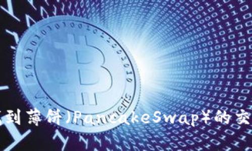 如何在TP钱包中找到薄饼（PancakeSwap）的交易及解决相关问题