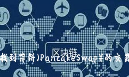 如何在TP钱包中找到薄饼（PancakeSwap）的交易及解决相关问题
