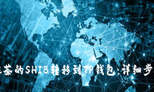 如何将抹茶的SHIB转移到TP钱包：详细步骤与指南
