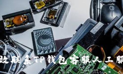:
如何有效联系TP钱包客服人工服务指南