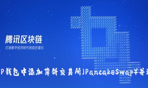 如何在TP钱包中添加薄饼交易所（PancakeSwap）并进行交易