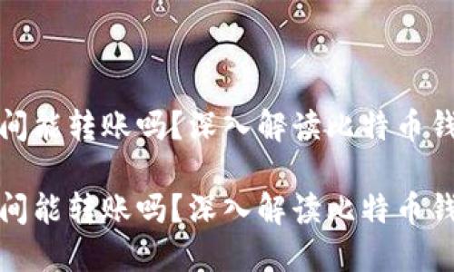 比特币钱包之间能转账吗？深入解读比特币钱包的转账机制

比特币钱包之间能转账吗？深入解读比特币钱包的转账机制