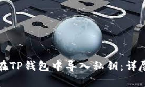 如何在TP钱包中导入私钥：详尽指南