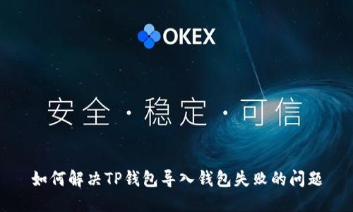 如何解决TP钱包导入钱包失败的问题