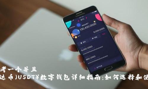 思考一个并且  
泰达币（USDT）数字钱包详细指南：如何选择和使用