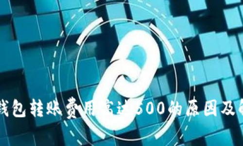 以太坊钱包转账费用高达500的原因及解决方案