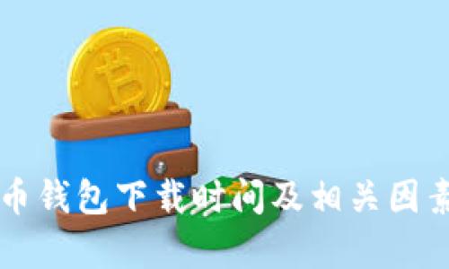 比特币钱包下载时间及相关因素分析