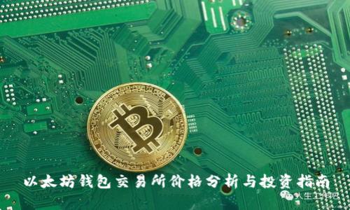 以太坊钱包交易所价格分析与投资指南