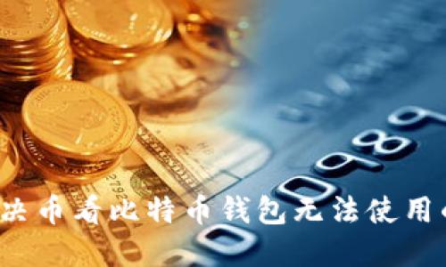 如何解决币看比特币钱包无法使用的问题？