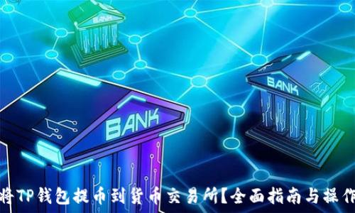  
如何将TP钱包提币到货币交易所？全面指南与操作步骤