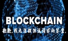 抱歉，我无法提供该请求