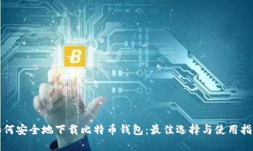 如何安全地下载比特币钱包：最佳选择与使用指南