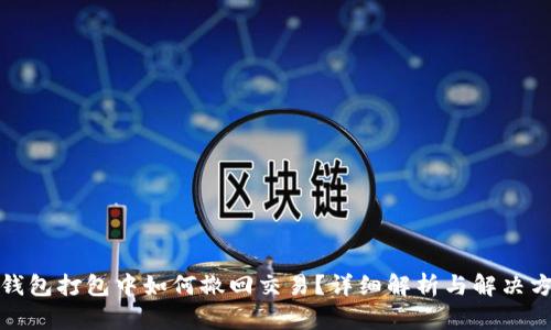 TP钱包打包中如何撤回交易？详细解析与解决方案
