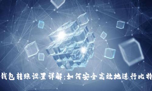 比特币钱包转账设置详解：如何安全高效地进行比特币转账