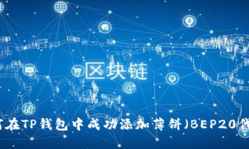 如何在TP钱包中成功添加薄饼（BEP20代币）