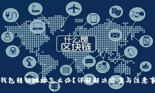TP钱包转错地址怎么办？详解解决方案与注意事项
